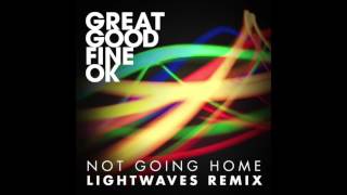 Great Good Fine OK - Not Going Home (Lightwaves Remix)