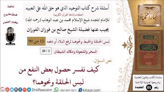 صورة 02 من 36|أسئلة شرح كتاب التوحيد|السحر والشعوذة|كيف نفسر حصول بعض النفع من لبس الحلقة ونحوهما؟