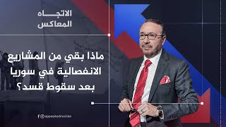 الاتجاه المعاكس | ماذا بقي من المشاريع الانفصالية في سوريا بعد سقوط قسد؟