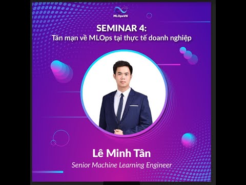 [MLOpsVN] Seminário nº 4: Tản mạn về MLOps tại thực tế doanh nghiệp | Lê Minh Tân - Engenheiro Sênior de ML