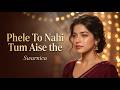 Pehle To Nahi Tum Aise The Heart Touching Hindi Emotional Love Song Swarnica