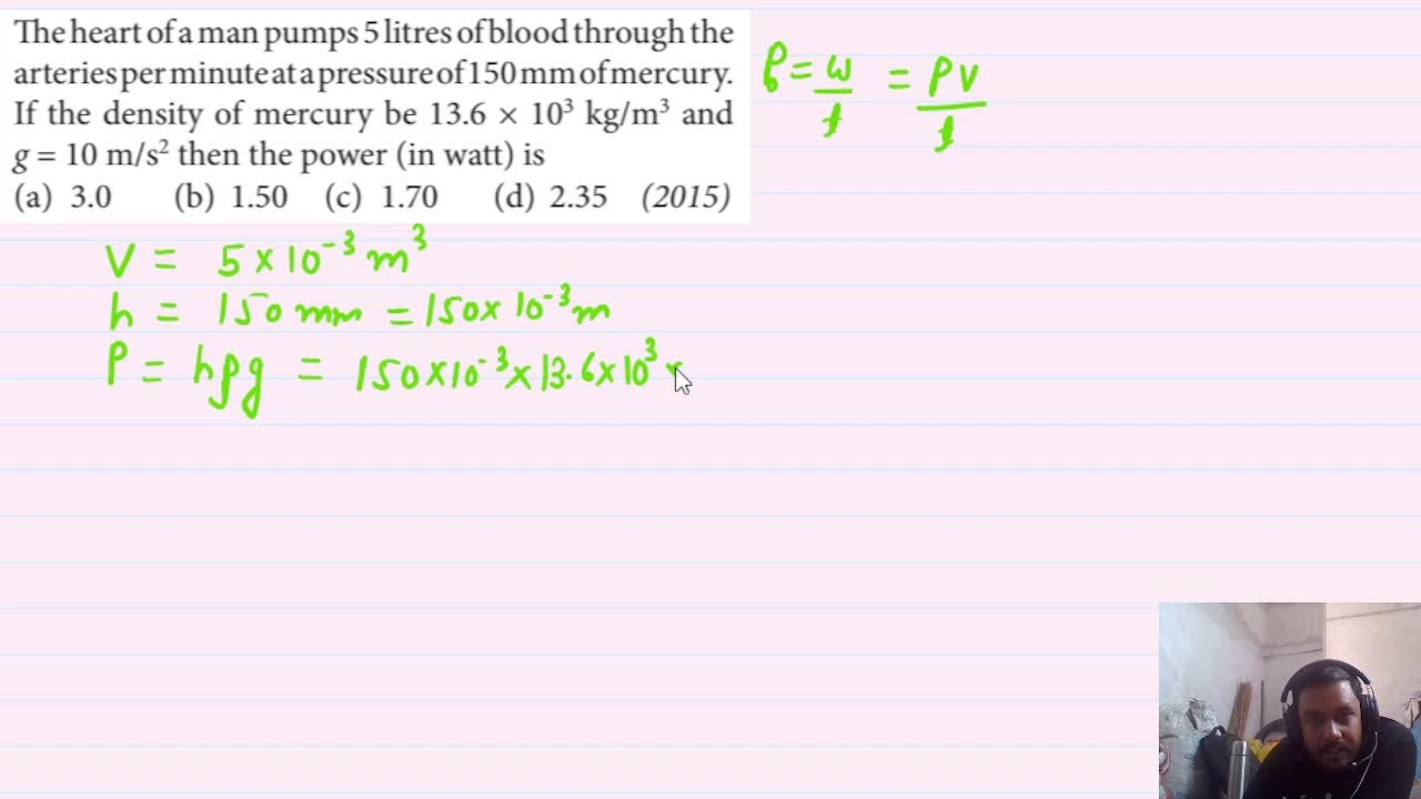 The heart of a man pumps 5 litres of blood through the arteries per minute at a pressure of 150 mm