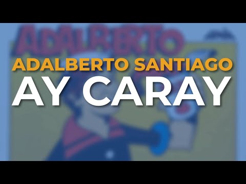 Adalberto Santiago - Ay Caray (Audio Oficial)