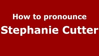 How to pronounce Stephanie Cutter