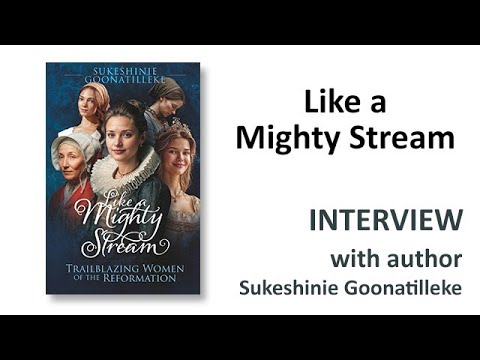 Like a Mighty Stream - Trailblazing women of the Reformation by Sukeshinie Goonatilleke