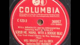 Will Bradley & His Orch., ft. Ray McKinley. Scrub Me Mama With A Boogie Beat (Columbia 35743, 1940)