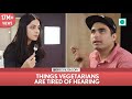 FilterCopy Things Vegetarians Are Tired Of Hearing Ft Apoorva Akash Madhu Banerjee Viraj