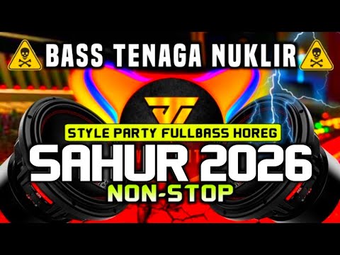 DJ SAHUR TERBARU 2026 | STYLE PARTY FULLBASS - NONSTOP ‼️
