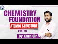 Chemistry Foundation || Atomic Structure Part-01|| By Khan Sir