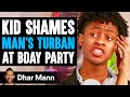 KID SHAMES Man In TURBAN AT B Day Party What Happens Next Is Shocking Dhar Mann