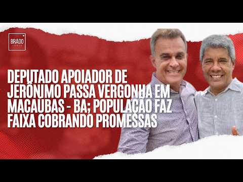 DEPUTADO APOIADOR DE JERÔNIMO PASSA VERGONHA EM MACAÚBAS - BA; POVO FAZ FAIXA COBRANDO PROMESSAS
