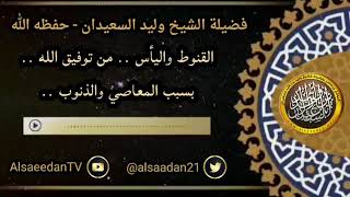 صورة القنوط واليأس من توفيق الله بسبب المعاصي والذنوب ..؟ ../ الشيخ وليد السعيدان حفظه الله