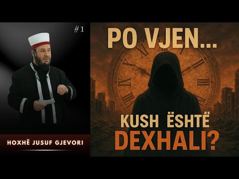DEXHALI#1- Emrat dhe Cilësitë e Dexhalit / Shenjat që Lajmëronjë Ardhjen e tij / Hoxhë Jusuf Gjevroi