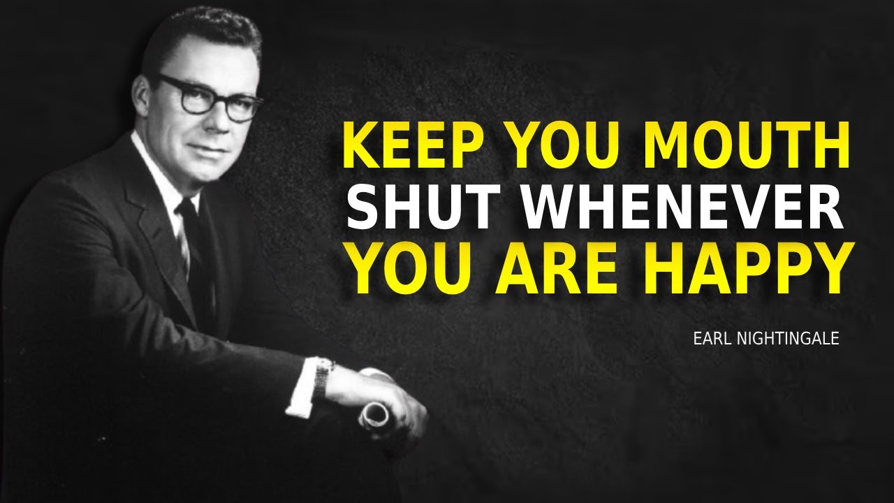 Keep Your Mouth Shut Whenever You Are Happy - Earl Nightingale Motivation