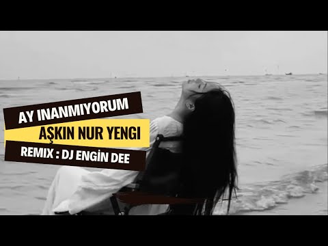 Aşkın Nur Yengi ft. Dj Engin Dee - Ay İnanmıyorum / Remix