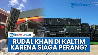 Diisukan karena Siaga Perang, TNI Ungkap Alasan Kerahkan Rudal KHAN Canggih di Kalimantan Timur
