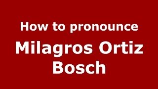 How to pronounce Milagros Ortiz Bosch