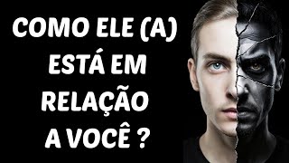COMO ELE (A) ESTÁ EM RELAÇÃO A MIM, HOJE ?