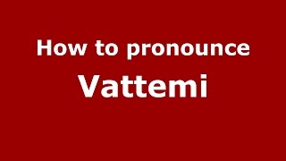 How to pronounce Vattemi