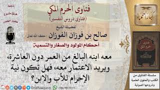 هل تصح عمرة الصغير؟ ولمن تكون نية الإحرام للصغير أم لوليه؟ للشيخ الفوزان image