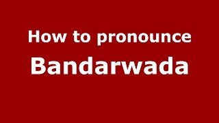 How to pronounce Bandarwada