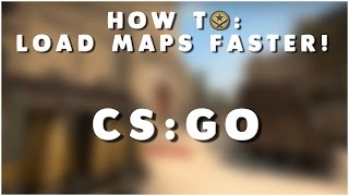 How to: Load maps faster on CS:GO!