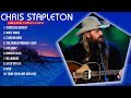 Chris Stapleton Greatest Hits Top 10 Best Songs To Listen In 2023 2024