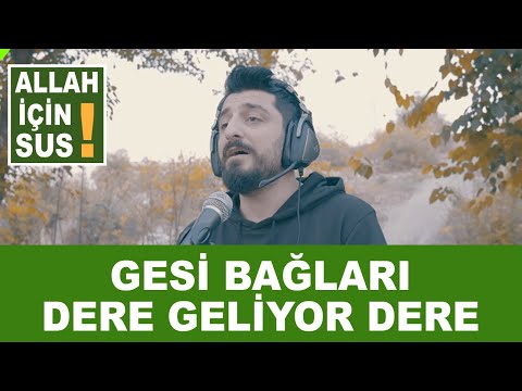 ALLAH İÇİN SUS -1 GESİ BAĞLARI / DERE GELİYOR DERE
