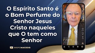 O Espírito Santo é o Bom Perfume do Senhor Jesus Cristo naqueles que O tem como Senhor - 01/09/24