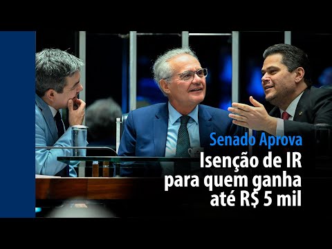 Senado Aprova: Isenção de IR para quem ganha até R$ 5 mil