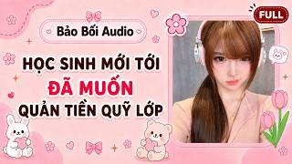 Full Audio || Học Sinh Mới Tới Đã Muốn Quản Tiền Quỹ Lớp | Bảo Bối Aud
