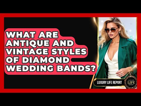 What Are Antique And Vintage Styles Of Diamond Wedding Bands? - Luxury Life Report