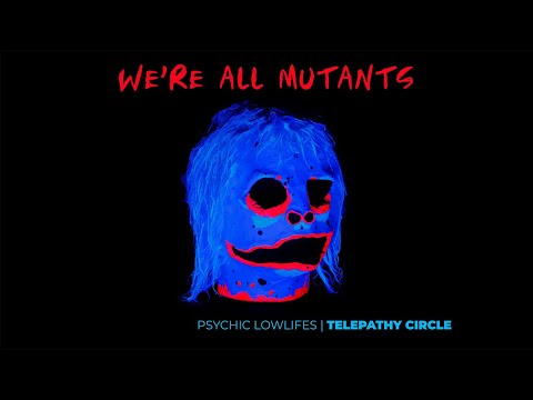 Psychic Lowlifes - We're All Mutants - Telepathy Circle