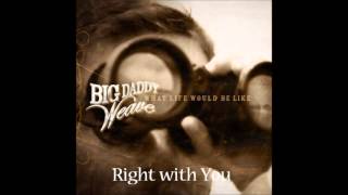 Big Daddy Weave - Right with You