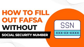 How To Fill Out FAFSA Without Social Security Number