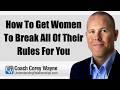 How To Get Women To Break All Of Their Rules For You