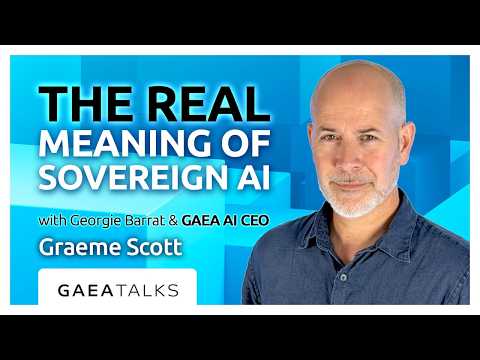GAEA Talks - The Real Meaning of Sovereign AI - Graeme Scott with Georgie Barrat