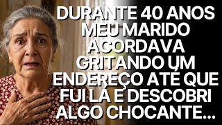 DURANTE 40 ANOS MEU MARIDO ACORDAVA GRITANDO UM ENDEREÇO ATÉ QUE FUI LÁ E DESCOBRI ALGO CHOCANTE…