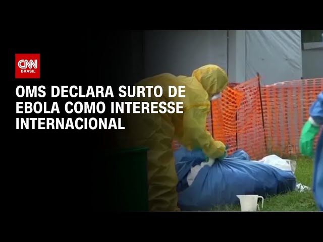 OMS diz que surto de Ebola em países africanos é emergência de saúde global | AGORA CNN