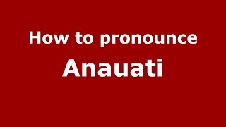 How to pronounce Anauati