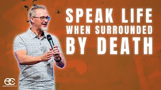 Speak Life When Surrounded By Death