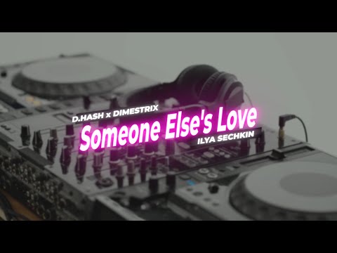 D.HASH x DIMESTRIX x ILYA SECHKIN - Someone Else's Love