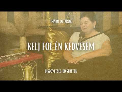 Kelj föl én kedvesem - Imádó oltárok // ÚjSzövetség Dicséretek