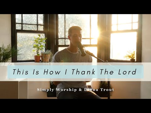 This Is How I Thank The Lord (Acoustic Cover) - Simply Worship & Diana Trout