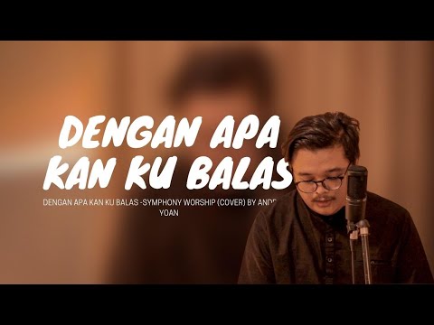 DENGAN APA KAN KU BALAS - SYMPHONY WORSHIP (COVER) BY ANDREW & YOAN
