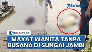 Warga Heboh soal Temuan Jasad Wanita Tak Berbusana di Sungai Tebo Bungo Jambi, Wajah Lebam
