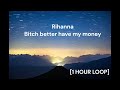 Rihanna Bitch Better Have My Money 1 HOUR LOOP