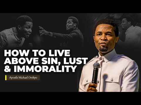 How to break free from sin, lust and immorality | Apostle Michael Orokpo