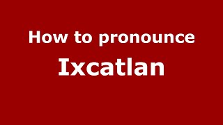 How to pronounce Ixcatlan