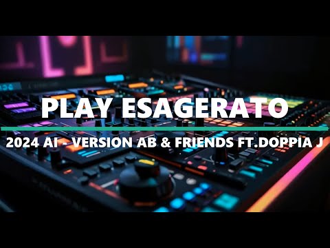 PLAY ESAGERATO 2024: AI VERSION AB & FRIENDS FT.DOPPIA J